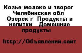 Козье молоко и творог - Челябинская обл., Озерск г. Продукты и напитки » Домашние продукты   